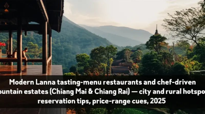 Top Restaurants and Chef-Driven Experiences Serving Modern Lanna Tasting Menus in 2025 (city and rural hotspots — Chiang Mai, Chiang Rai, mountain estates — reservation tips and price ranges)