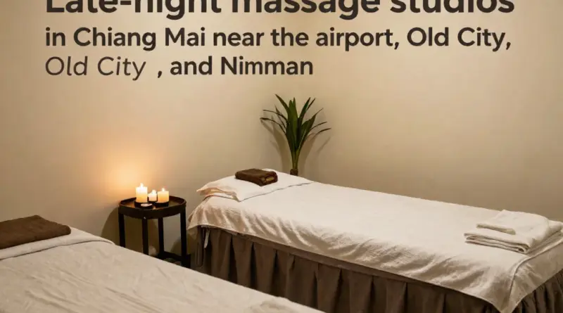 Best Late-Open Massage Studios in Chiang Mai Near the Airport, Old City, and Nimman