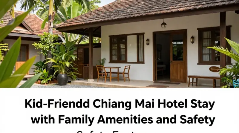 What Makes a Chiang Mai Stay Kid-Friendly? Key Amenities, Safety Features, and Family Services
