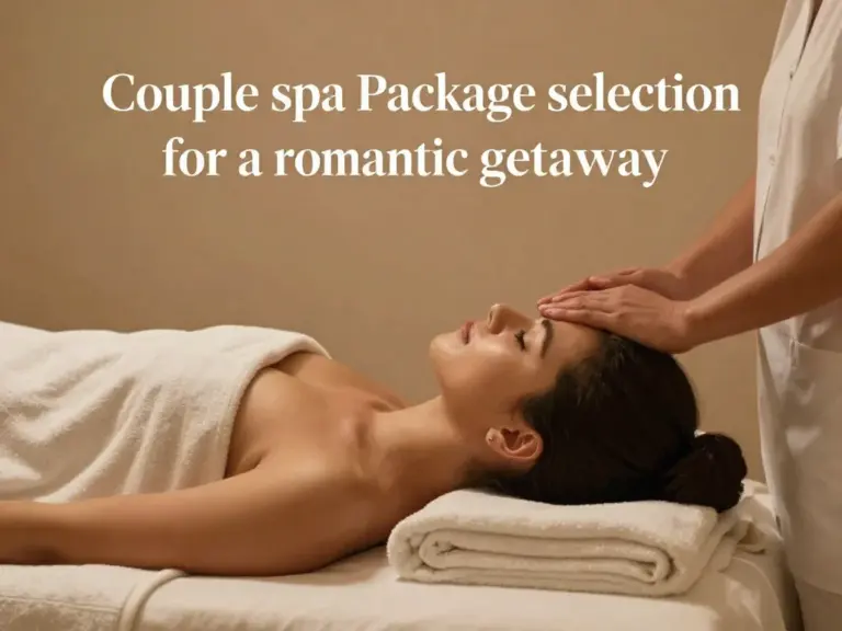 How to Choose the Right Couple Spa Package for Your Romantic Getaway