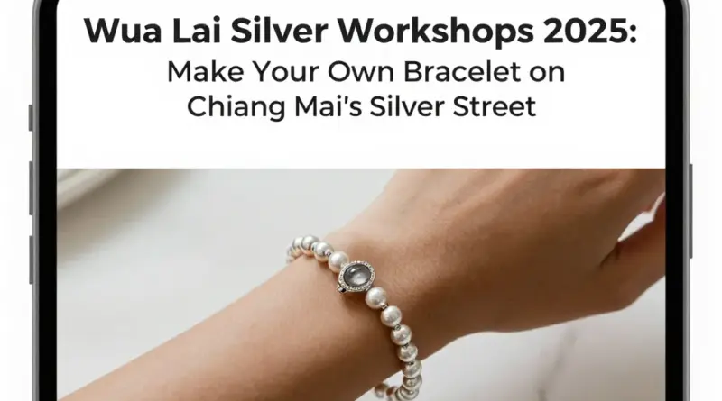 Wua Lai Silver Workshops 2025: Make Your Own Bracelet at Chiang Mai’s Famous Silver Street